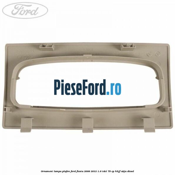 Ornament lampa plafon Ford Fiesta 2008-2012 1.6 TDCi 75 cp HHJF, UBJA diesel