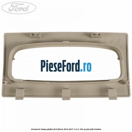 Ornament lampa plafon Ford Fiesta 2013-2017 1.6 ST 182 cp JTJA, JTJB benzina