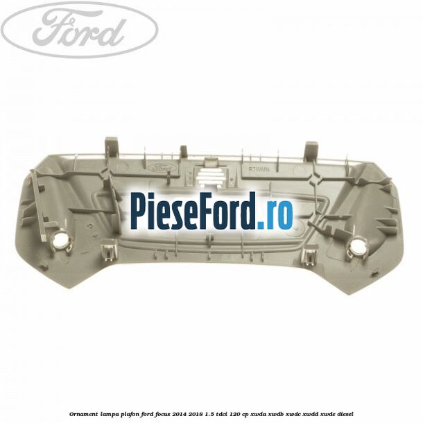 Ornament lampa plafon Ford Focus 2014-2018 1.5 TDCi 120 cp Ornament lampa plafon Ford Focus 2014-2018 1.5 TDCi 120 cp XWDA, XWDB, XWDC, XWDD, XWDE diesel