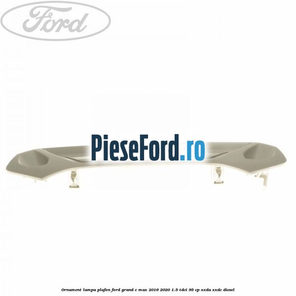 Ornament lampa plafon Ford Grand C-Max 2016-2020 1.5 TDCi 95 cp XXDA, XXDC diesel
