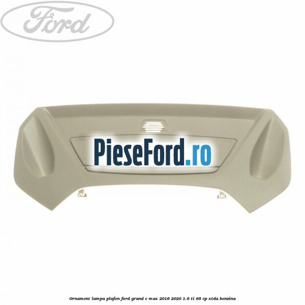 Ornament lampa plafon Ford Grand C-Max 2016-2020 1.6 Ti 85 cp XTDA benzina