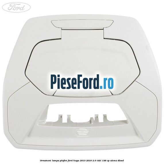 Ornament lampa plafon Ford Kuga 2013-2016 2.0 TDCi 136 cp UKMA diesel
