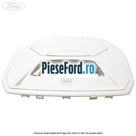 Ornament lampa plafon Ford Kuga 2013-2016 2.0 TDCi 140 cp UFMA diesel