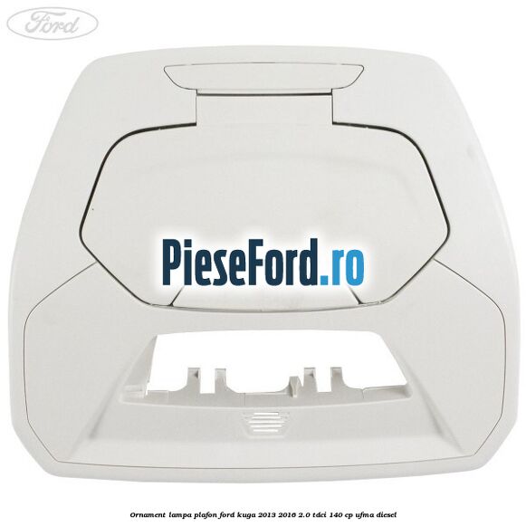 Ornament lampa plafon Ford Kuga 2013-2016 2.0 TDCi 140 cp UFMA diesel