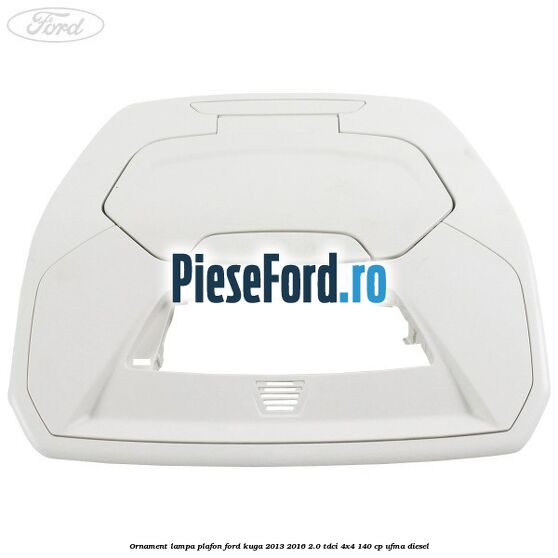 Ornament lampa plafon Ford Kuga 2013-2016 2.0 TDCi 4x4 140 cp UFMA diesel