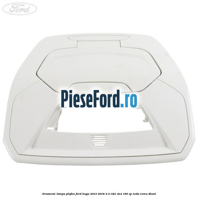 Ornament lampa plafon Ford Kuga 2013-2016 2.0 TDCi 4x4 163 cp TXDA, TXMA diesel