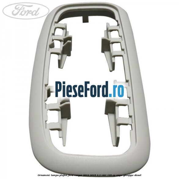 Ornament lampa plafon Ford Ranger 2012-2015 2.2 TDCi 125 cp ENQW, GBVAJQW diesel