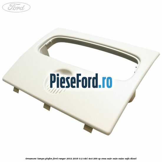 Ornament lampa plafon Ford Ranger 2012-2015 3.2 TDCi 4x4 200 cp ENSA, SA2R, SA2S, SA2W, SAFA diesel