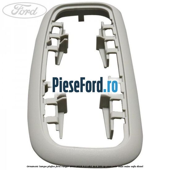 Ornament lampa plafon Ford Ranger 2012-2015 3.2 TDCi 4x4 200 cp ENSA, SA2R, SA2S, SA2W, SAFA diesel