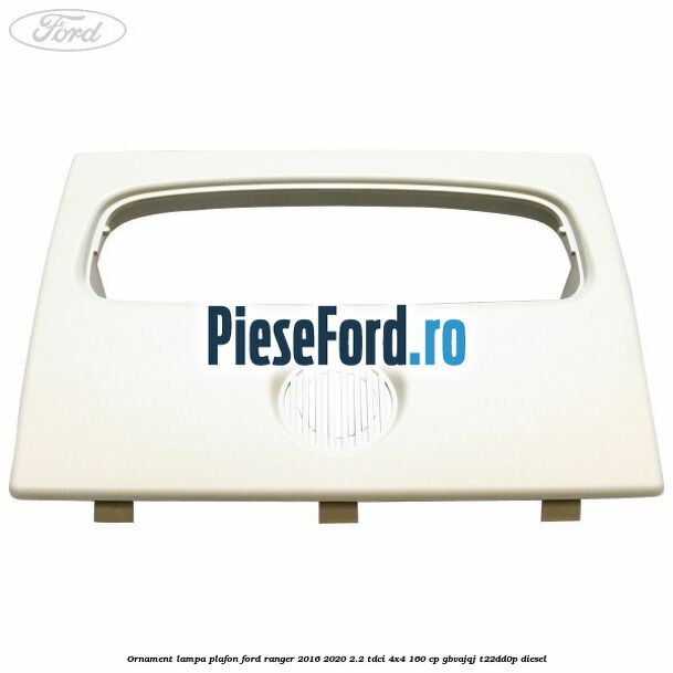 Ornament lampa plafon Ford Ranger 2016-2020 2.2 TDCi 4x4 160 cp Ornament lampa plafon Ford Ranger 2016-2020 2.2 TDCi 4x4 160 cp GBVAJQJ, T22DD0P diesel