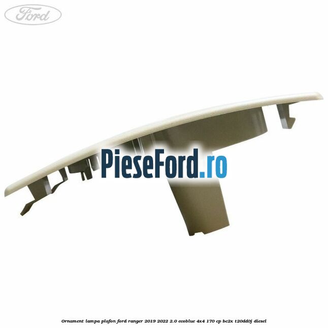 Ornament lampa plafon Ford Ranger 2019-2022 2.0 EcoBlue 4x4 170 cp BC2X, T20DD0J diesel