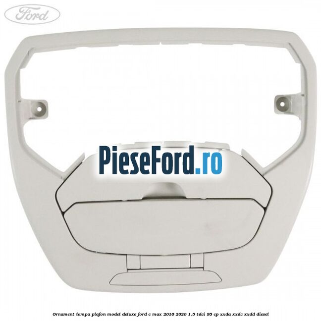 Ornament lampa plafon model deluxe Ford C-Max 2016-2020 1.5 TDCi 95 cp Ornament lampa plafon model deluxe Ford C-Max 2016-2020 1.5 TDCi 95 cp XXDA, XXDC, XXDD diesel