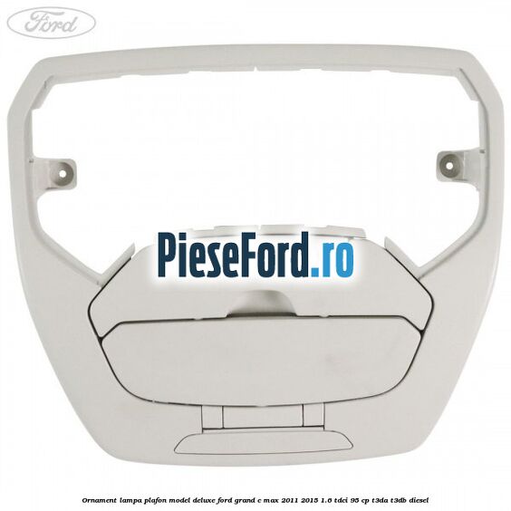 Ornament lampa plafon model deluxe Ford Grand C-Max 2011-2015 1.6 TDCi 95 cp T3DA, T3DB diesel