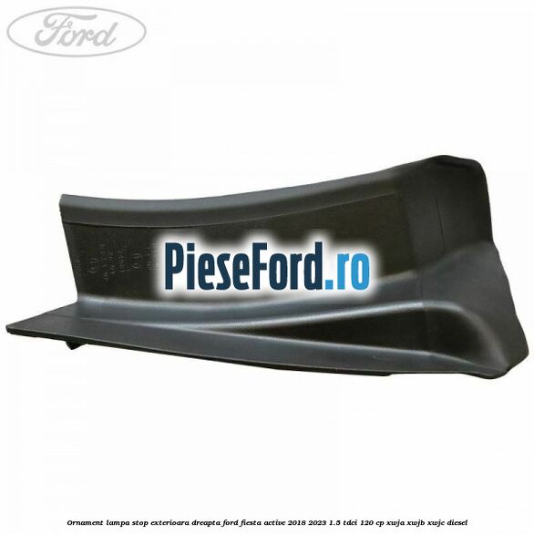 Ornament lampa stop exterioara dreapta Ford Fiesta Active 2018-2023 1.5 TDCi 120 cp XWJA, XWJB, XWJC diesel