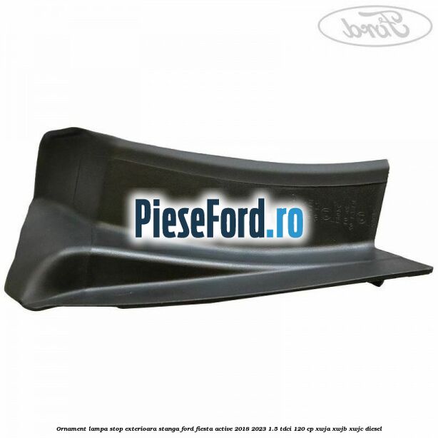 Ornament lampa stop exterioara stanga Ford Fiesta Active 2018-2023 1.5 TDCi 120 cp XWJA, XWJB, XWJC diesel