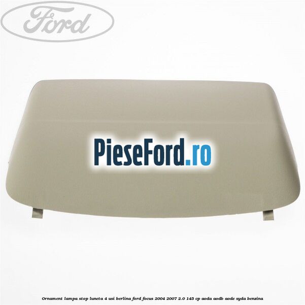 Ornament lampa stop luneta 4 usi berlina Ford Focus 2004-2007 2.0 145 cp AODA, AODB, AODE, SYDA benzina