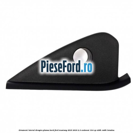 Ornament lateral dreapta plansa bord Ford Mustang 2015-2018 2.3 EcoBoost 314 cp N38H, N48H benzina