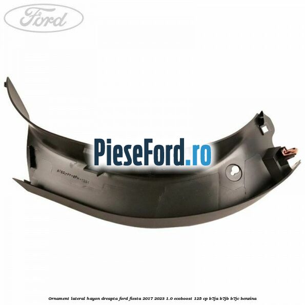 Ornament lateral hayon dreapta Ford Fiesta 2017-2023 1.0 EcoBoost 125 cp B7JA, B7JB, B7JC benzina