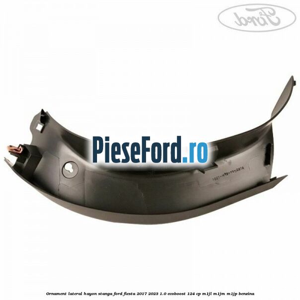 Ornament lateral hayon stanga Ford Fiesta 2017-2023 1.0 EcoBoost 124 cp M1JL, M1JM, M1JP benzina