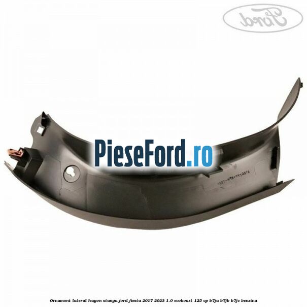Ornament lateral hayon stanga Ford Fiesta 2017-2023 1.0 EcoBoost 125 cp B7JA, B7JB, B7JC benzina