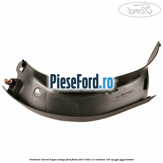 Ornament lateral hayon stanga Ford Fiesta 2017-2023 1.0 EcoBoost 140 cp YYJE, YYJG benzina