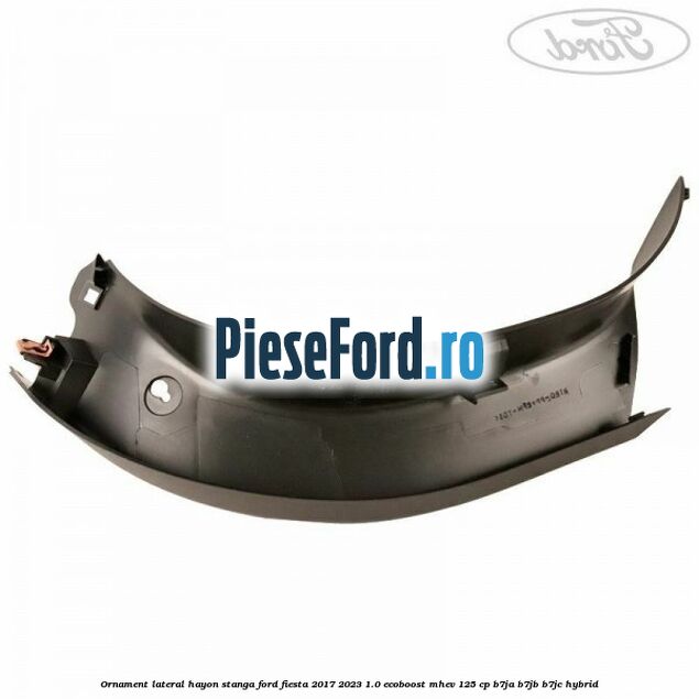 Ornament lateral hayon stanga Ford Fiesta 2017-2023 1.0 EcoBoost mHEV 125 cp B7JA, B7JB, B7JC Hybrid