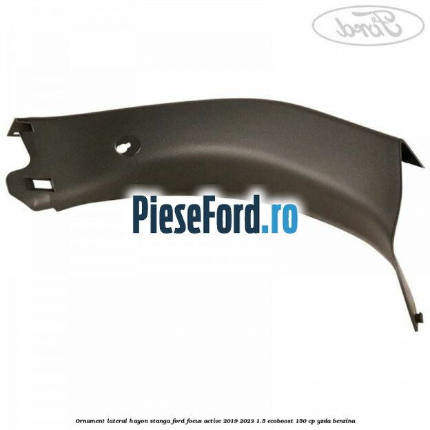 Ornament lateral hayon stanga Ford Focus Active 2019-2023 1.5 EcoBoost 150 cp YZDA benzina