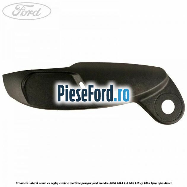 Ornament lateral scaun cu reglaj electric inaltime pasager Ford Mondeo 2008-2014 2.0 TDCi 115 cp Ornament lateral scaun cu reglaj electric inaltime pasager Ford Mondeo 2008-2014 2.0 TDCi 115 cp KLBA, LPBA, TYBA diesel