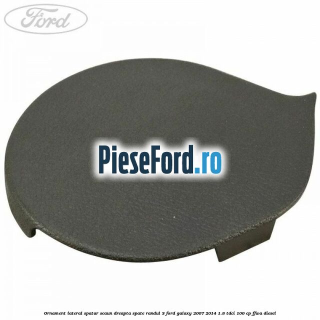 Ornament lateral spatar scaun dreapta spate randul 3 Ford Galaxy 2007-2014 1.8 TDCi 100 cp FFWA diesel