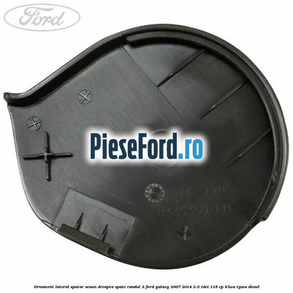 Ornament lateral spatar scaun dreapta spate randul 3 Ford Galaxy 2007-2014 2.0 TDCi 115 cp KLWA, TYWA diesel