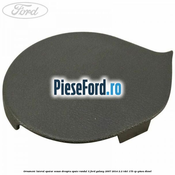 Ornament lateral spatar scaun dreapta spate randul 3 Ford Galaxy 2007-2014 2.2 TDCi 175 cp Ornament lateral spatar scaun dreapta spate randul 3 Ford Galaxy 2007-2014 2.2 TDCi 175 cp Q4WA diesel