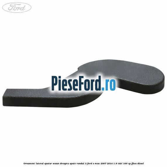 Ornament lateral spatar scaun dreapta spate randul 3 Ford S-Max 2007-2014 1.8 TDCi 100 cp FFWA diesel