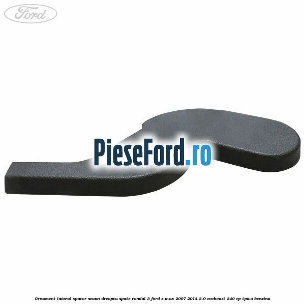 Ornament lateral spatar scaun dreapta spate randul 3 Ford S-Max 2007-2014 2.0 EcoBoost 240 cp TPWA benzina