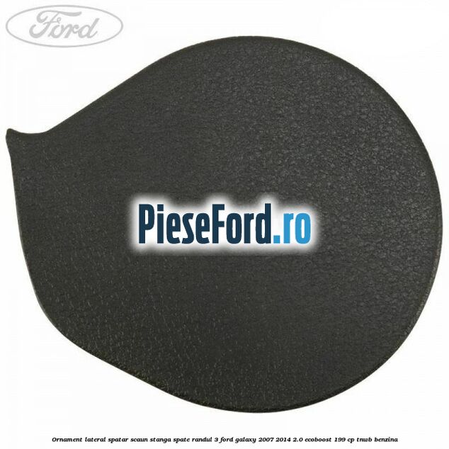Ornament lateral spatar scaun stanga spate randul 3 Ford Galaxy 2007-2014 2.0 EcoBoost 199 cp TNWB benzina