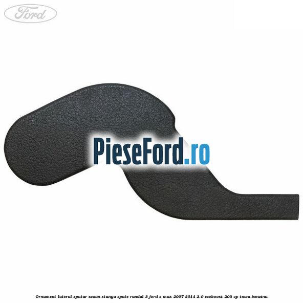 Ornament lateral spatar scaun stanga spate randul 3 Ford S-Max 2007-2014 2.0 EcoBoost 203 cp Ornament lateral spatar scaun stanga spate randul 3 Ford S-Max 2007-2014 2.0 EcoBoost 203 cp TNWA benzina