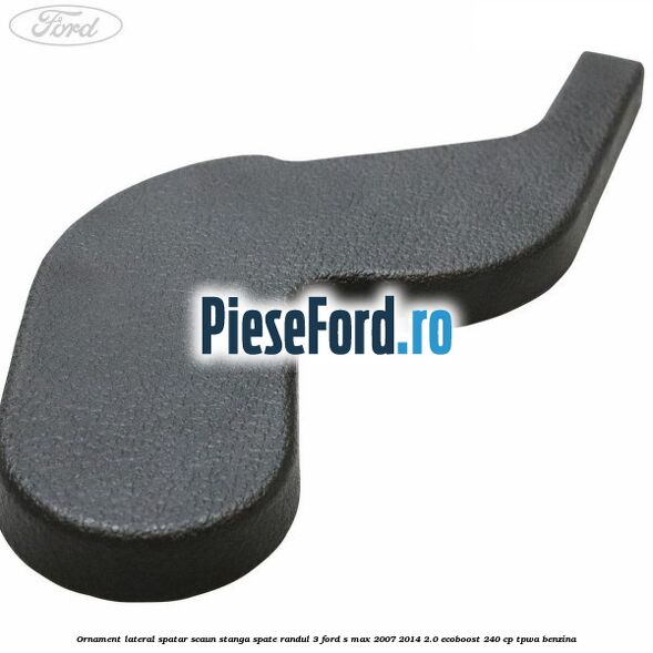 Ornament lateral spatar scaun stanga spate randul 3 Ford S-Max 2007-2014 2.0 EcoBoost 240 cp TPWA benzina