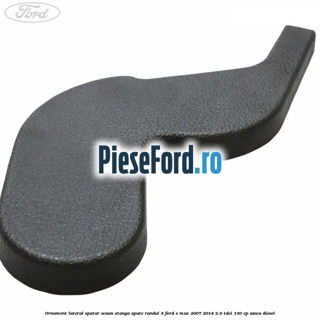 Ornament lateral spatar scaun stanga spate randul 3 Ford S-Max 2007-2014 2.0 TDCi 130 cp Ornament lateral spatar scaun stanga spate randul 3 Ford S-Max 2007-2014 2.0 TDCi 130 cp AZWA diesel