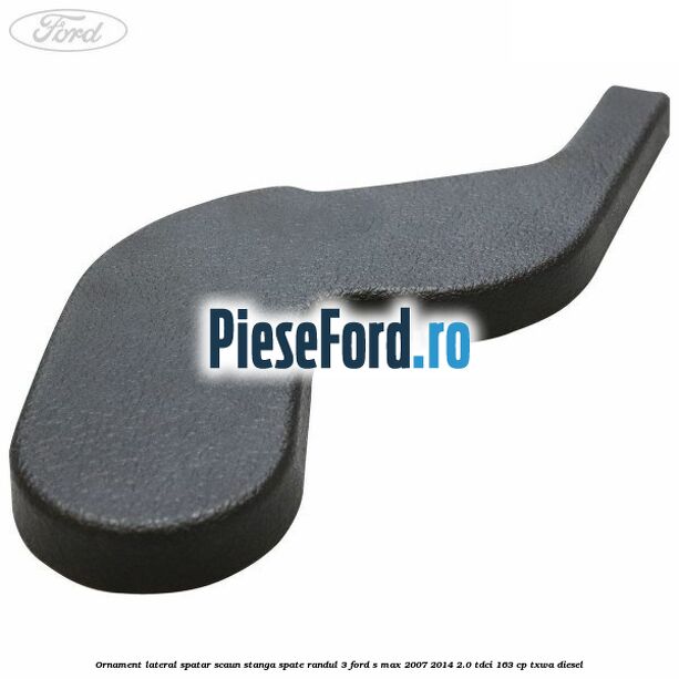 Ornament lateral spatar scaun stanga spate randul 3 Ford S-Max 2007-2014 2.0 TDCi 163 cp TXWA diesel