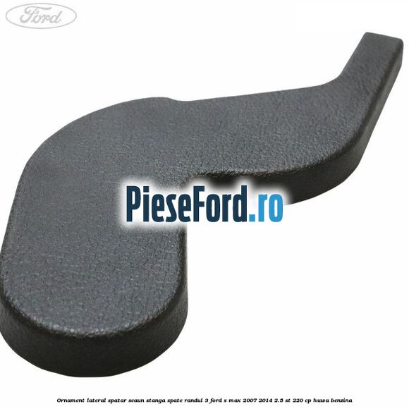 Ornament lateral spatar scaun stanga spate randul 3 Ford S-Max 2007-2014 2.5 ST 220 cp Ornament lateral spatar scaun stanga spate randul 3 Ford S-Max 2007-2014 2.5 ST 220 cp HUWA benzina