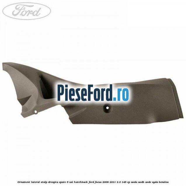 Ornament lateral stalp dreapta spate 5 usi hatchback Ford Focus 2008-2011 2.0 145 cp AODA, AODB, AODE, SYDA benzina
