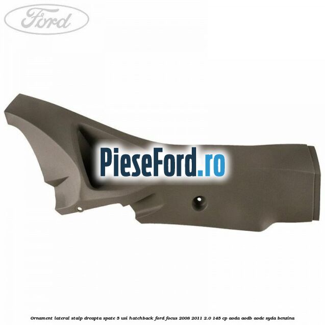 Ornament lateral stalp dreapta spate 5 usi hatchback Ford Focus 2008-2011 2.0 145 cp AODA, AODB, AODE, SYDA benzina