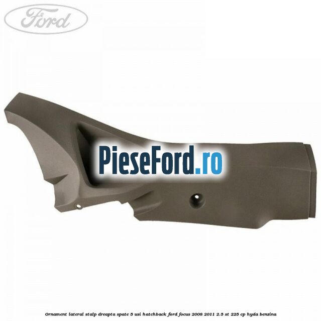 Ornament lateral stalp dreapta spate 5 usi hatchback Ford Focus 2008-2011 2.5 ST 225 cp HYDA benzina
