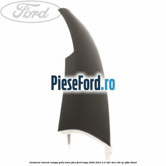 Ornament lateral stanga grila bara fata Ford Kuga 2008-2012 2.0 TDCI 4x4 140 cp UFDA diesel