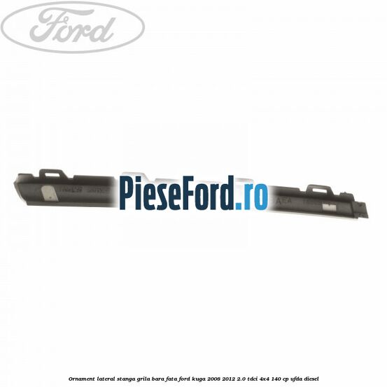 Ornament lateral stanga grila bara fata Ford Kuga 2008-2012 2.0 TDCI 4x4 140 cp UFDA diesel