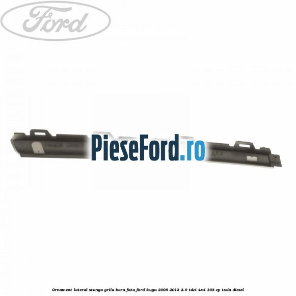 Ornament lateral stanga grila bara fata Ford Kuga 2008-2012 2.0 TDCI 4x4 163 cp Ornament lateral stanga grila bara fata Ford Kuga 2008-2012 2.0 TDCI 4x4 163 cp TXDA diesel