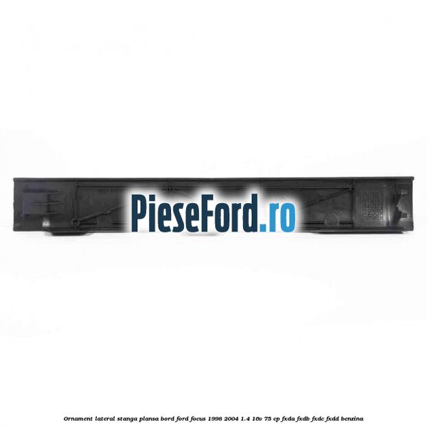 Ornament lateral stanga plansa bord Ford Focus 1998-2004 1.4 16V 75 cp Ornament lateral stanga plansa bord Ford Focus 1998-2004 1.4 16V 75 cp FXDA, FXDB, FXDC, FXDD benzina