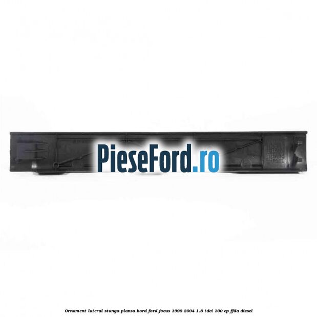 Ornament lateral stanga plansa bord Ford Focus 1998-2004 1.8 TDCi 100 cp FFDA diesel