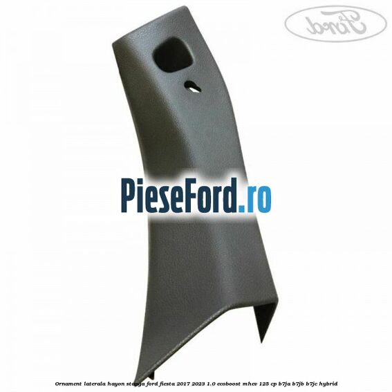 Ornament laterala hayon stanga Ford Fiesta 2017-2023 1.0 EcoBoost mHEV 125 cp B7JA, B7JB, B7JC Hybrid