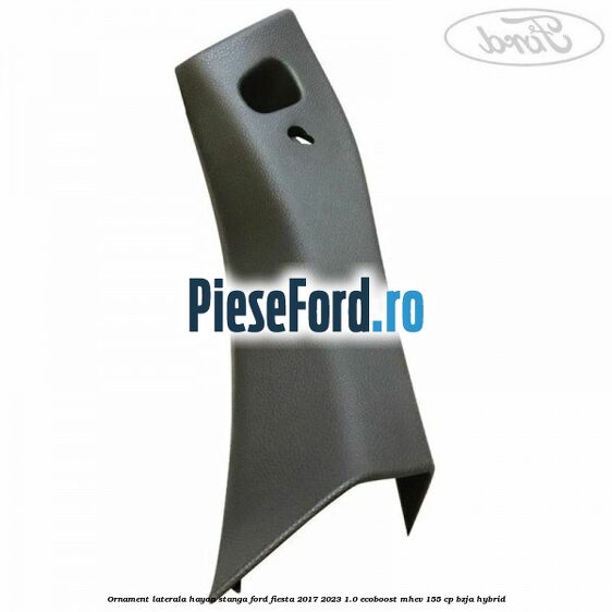Ornament laterala hayon stanga Ford Fiesta 2017-2023 1.0 EcoBoost mHEV 155 cp BZJA Hybrid