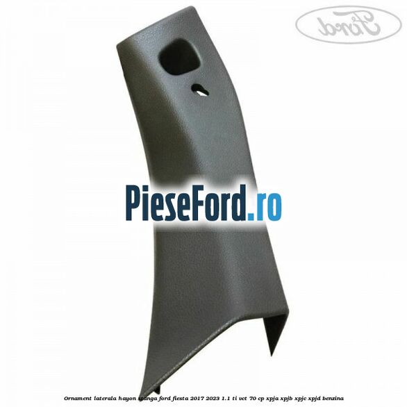 Ornament laterala hayon stanga Ford Fiesta 2017-2023 1.1 Ti-VCT 70 cp XPJA, XPJB, XPJC, XPJD benzina